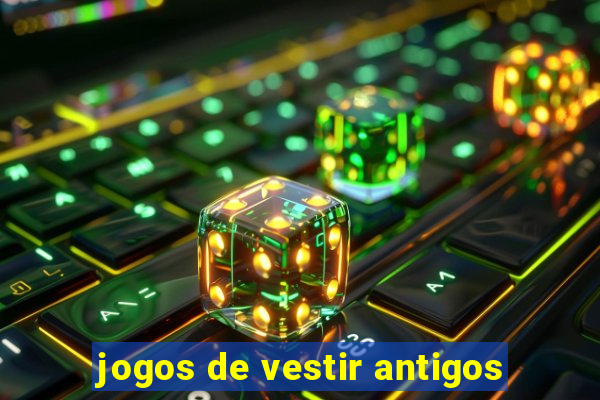 jogos de vestir antigos